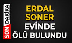 Erdal Soner evinde ölü bulundu