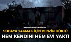 Sobaya yakmak için benzin döktü, hem kendini hem evi yaktı