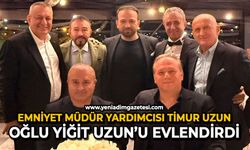 Emniyet Müdür Yardımcısı Timur Uzun, oğlu Yiğit Uzun'u evlendirdi