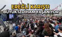 Ereğli karıştı: Büyük izdiham yaşanıyor