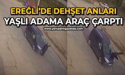 Ereğli’de dehşet anları: Yaşlı adama araç çarptı