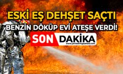 Eski eş dehşet saçtı: Uyurken benzin döküp evi ateşe verdi!