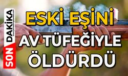 Eski eşini av tüfeğiyle öldürdü