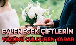 Evlenecek çiftlerin yüzünü güldüren karar