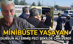 Minibüste yaşayan Dursun Ali Ermiş feci şekilde can verdi
