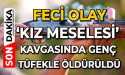 Feci olay: ‘Kız meselesi’ kavgasında genç tüfekle öldürüldü