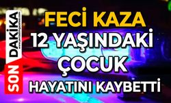 Feci kaza: 12 yaşındaki çocuk hayatını kaybetti