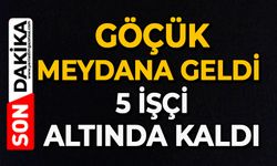 Göçük meydana geldi : 5 işçi altında kaldı