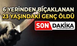 6 yerinden bıçaklanan 23 yaşındaki genç hayatını kaybetti