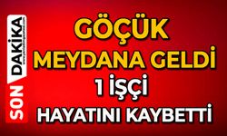 Göçük meydana geldi: 1 işçi hayatını kaybetti
