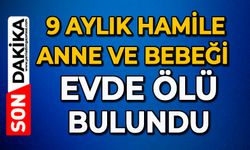 9 aylık hamile anne ve bebeği evde ölü bulundu