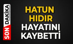 Hatun Hıdır hayatını kaybetti