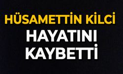 Hüsamettin Kilci hayatını kaybetti