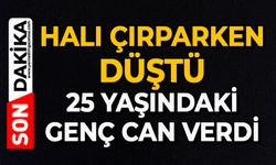 Halı çırparken düştü: 25 yaşındaki genç can verdi