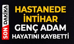 Hastanede intihar: Genç adam hayatını kaybetti