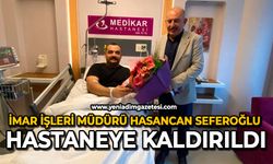 İmar işleri müdürü Hasancan Seferoğlu hastaneye kaldırıldı