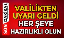 Valilikten uyarı geldi: Her şeye hazırlıklı olun