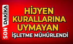 Hijyen kurallarına uymayan işletme mühürlendi