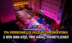 174 personelle huzur operasyonu: 2 bin 888 kişi, 789 araç denetlendi