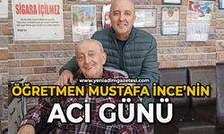 Öğretmen Mustafa İnce’nin acı günü