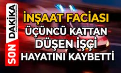 İnşaat faciası: Üçüncü kattan düşen işçi hayatını kaybetti
