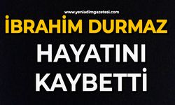 İbrahim Durmaz hayatını kaybetti