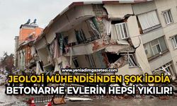 Jeoloji mühendisinden şok iddia: Betonarme evlerin hepsi yıkılır!