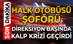 Halk otobüsü şoförü direksiyon başında kalp krizi geçirdi