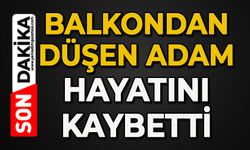 Balkondan düşen adam hayatını kaybetti