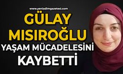 Gülay Mısıroğlu 12 günlük yaşam mücadelesini kaybetti
