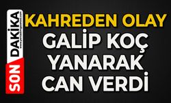 Kahreden olay: Galip Koç yanarak can verdi
