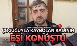 Çocuğuyla kaybolan kadının eşi konuştu