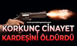 Korkunç cinayet: Kardeşini silahla vurarak öldürdü