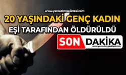 20 yaşındaki genç kadın, eşi tarafından öldürüldü