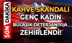 Kahve skandalı: Genç kadın bulaşık deterjanıyla zehirlendi!