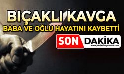 Bıçaklı kavga: Baba ve oğlu hayatını kaybetti