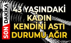 43 yaşındaki kadın kendini astı: Durumu ağır