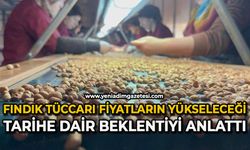 Fındık tüccarı fiyatların yükseleceği tarihe dair beklentiyi anlattı
