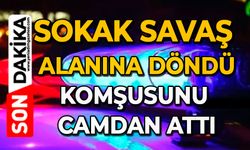 Sokak savaş alanına döndü: Komşusunu camdan attı