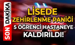 Lisede zehirlenme paniği: 5 öğrenci hastaneye kaldırıldı!