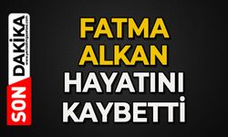 Fatma Alkan hayatını kaybetti