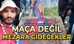 Maça değil mezara gidecekler!