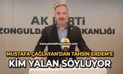 Mustafa Çağlayan'dan Tahsin Erdem'e: Kim yalan söylüyor