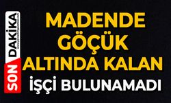 Madende göçük altında kalan işçi bulunamadı
