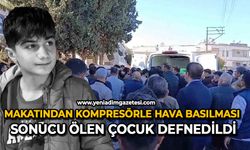 Makatından kompresörle hava basılması sonucu ölen çocuk defnedildi