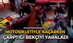 Motosikletiyle kaçarken çarptığı bekçiyi yaraladı