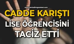 Cadde karıştı: Lise öğrencisini taciz etti