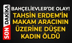 Bahçelievler'de olay: Tahsin Erdem'in makam aracının üzerine düşen kadın öldü