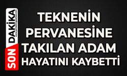 Teknenin pervanesine takılan adam hayatını kaybetti