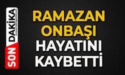 Ramazan Onbaşı hayatını kaybetti etti